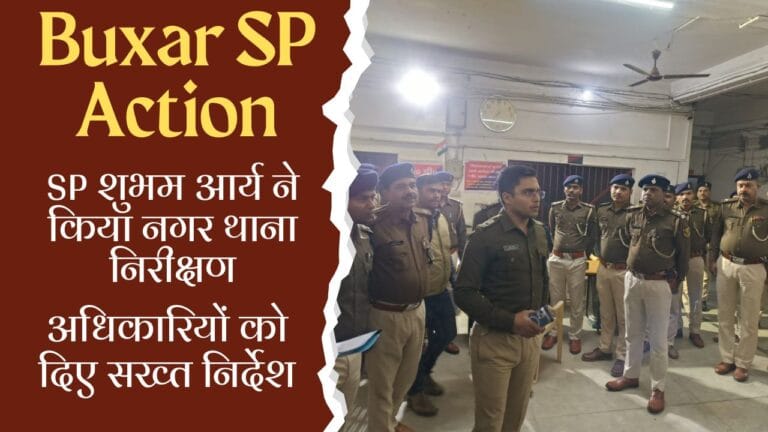 Buxar SP Action: एसपी शुभम आर्य ने किया नगर थाना निरीक्षण, अधिकारियों को दिए सख्त निर्देश