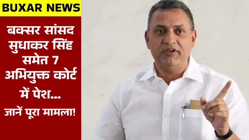 Buxar News: बक्सर सांसद सुधाकर सिंह समेत 7 अभियुक्त कोर्ट में पेश, जानें पूरा मामला!
