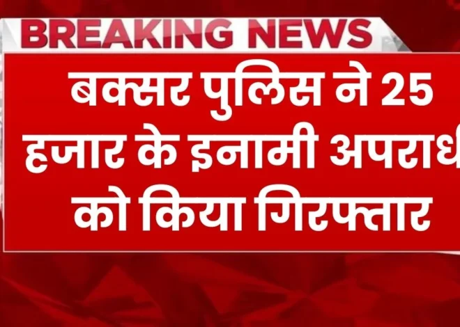 Buxar Criminal Vijay Pandey Arrest: बक्सर पुलिस ने 25 हजार के इनामी अपराधी को किया गिरफ्तार