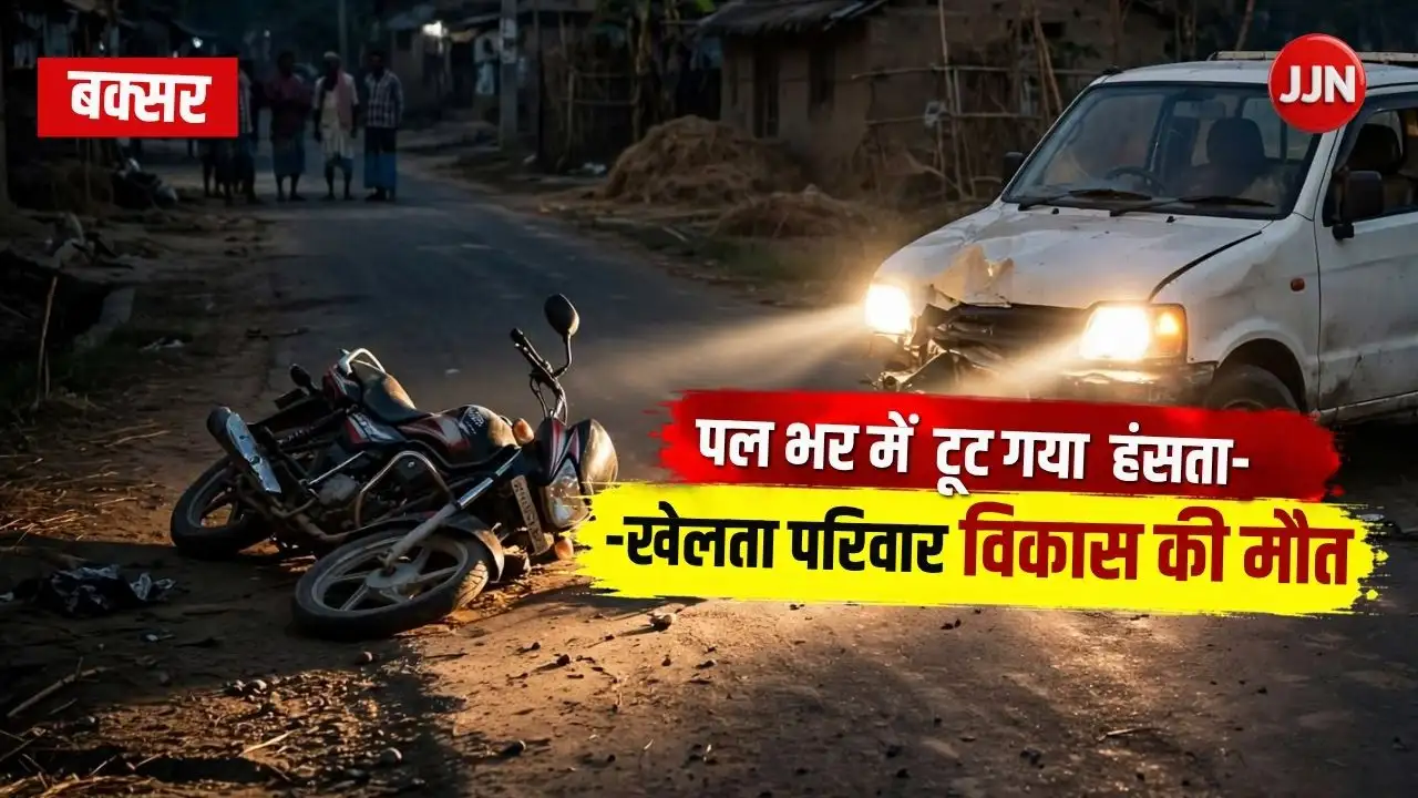 बक्सर: पल भर में  टूट गया हंसता-खेलता परिवार, तेज रफ्तार गाड़ी की टक्कर से विकास की मौत